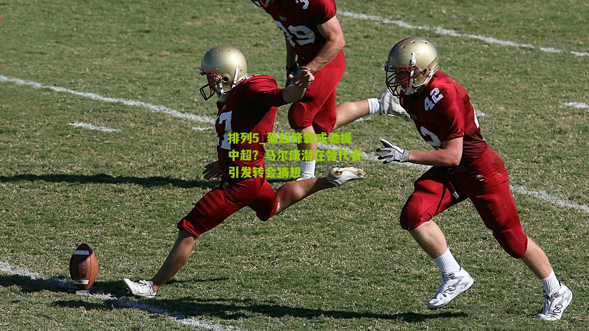 排列5_葡超锋霸或驰援中超？马尔康潜在替代者引发转会猜想