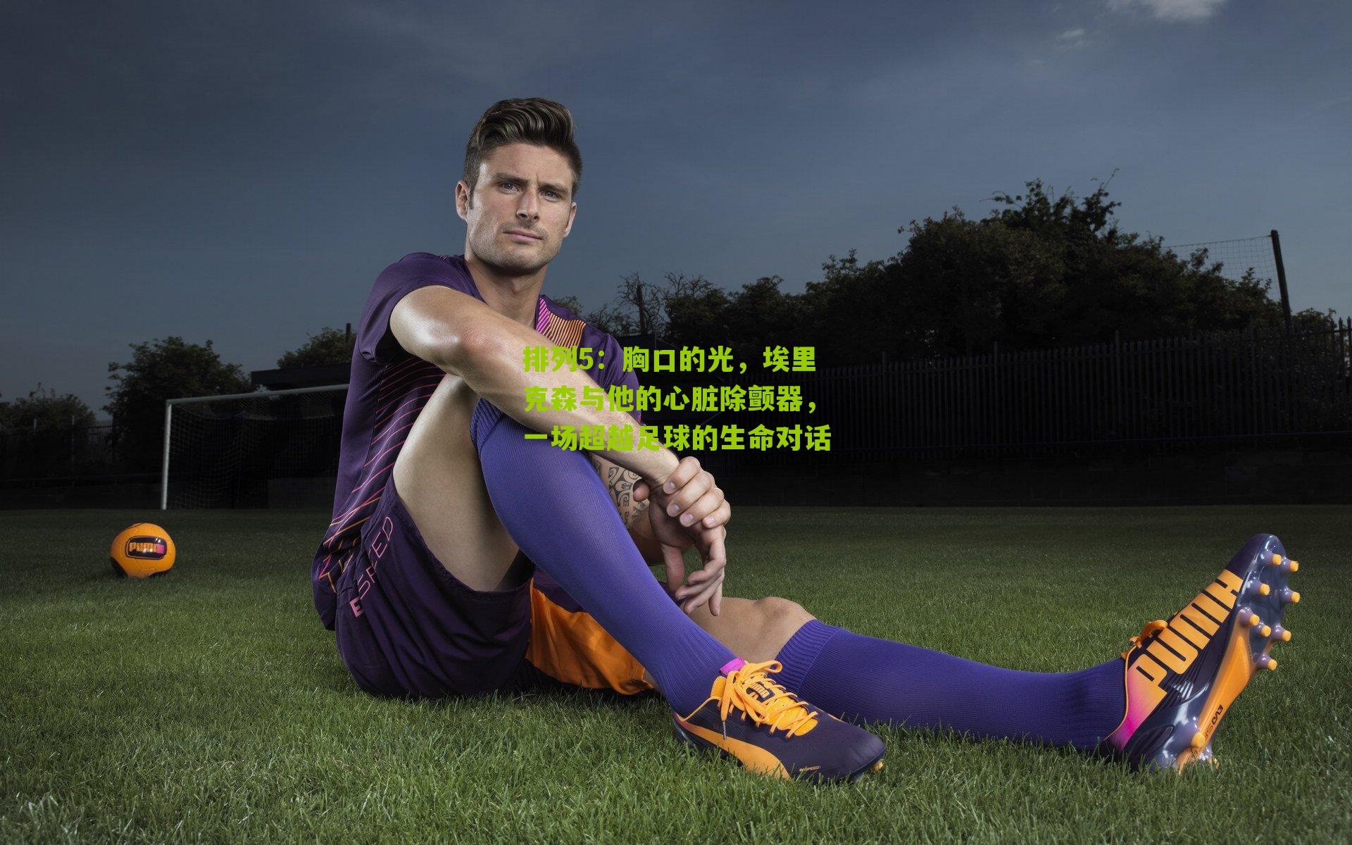 胸口的光，埃里克森与他的心脏除颤器，一场超越足球的生命对话