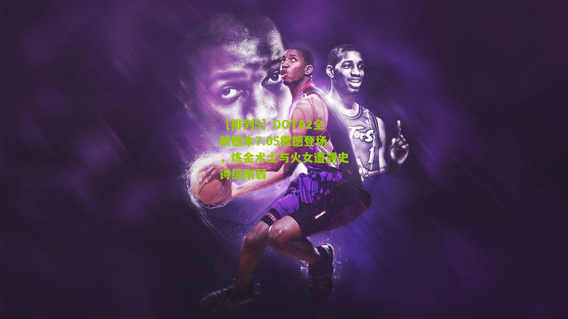 DOTA2全新版本7.05震撼登场，炼金术士与火女遭遇史诗级削弱