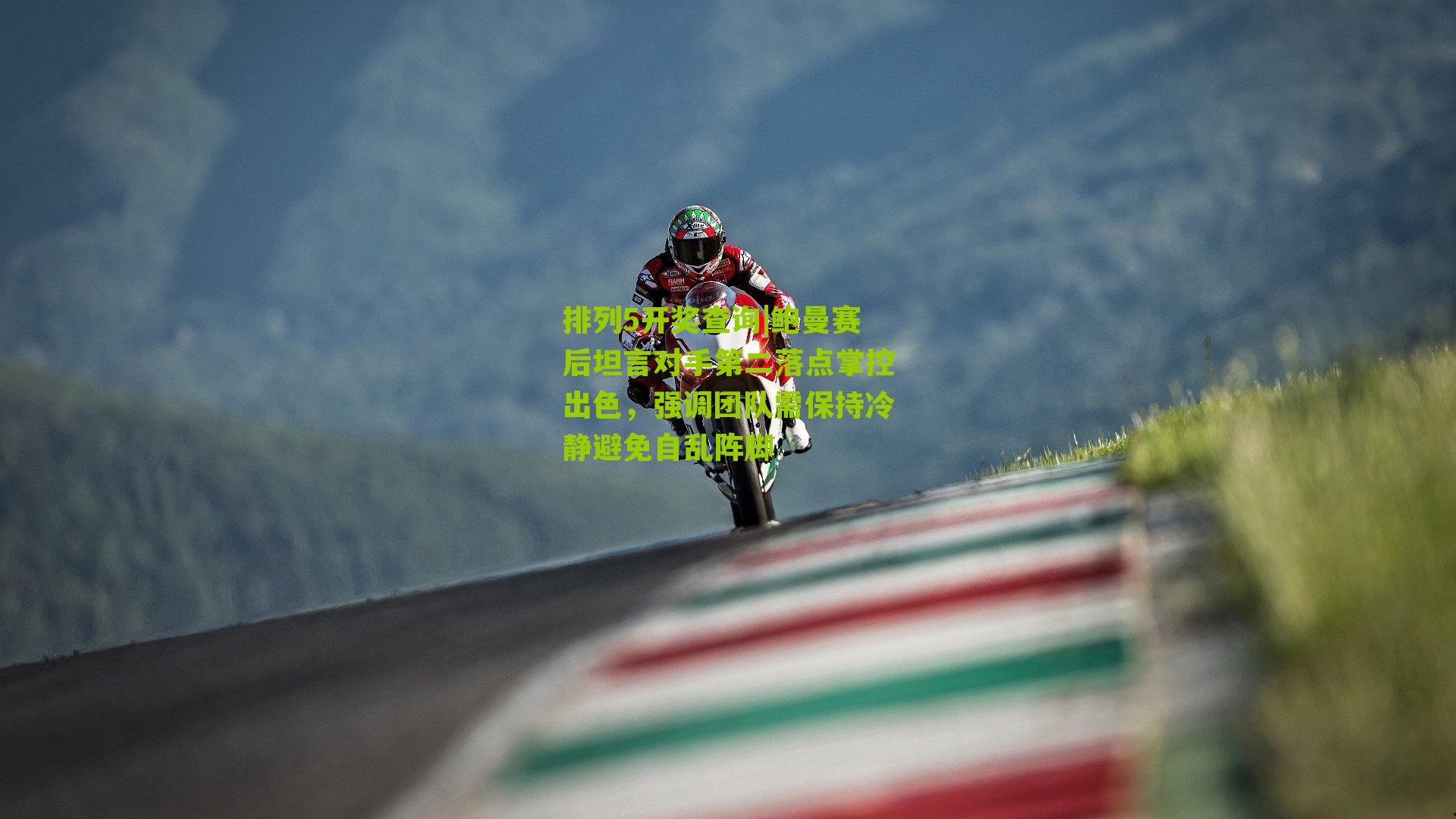排列5开奖查询|鲍曼赛后坦言对手第二落点掌控出色，强调团队需保持冷静避免自乱阵脚